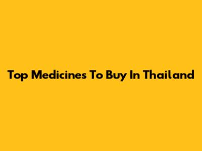 Top Medicines To Buy In Thailand